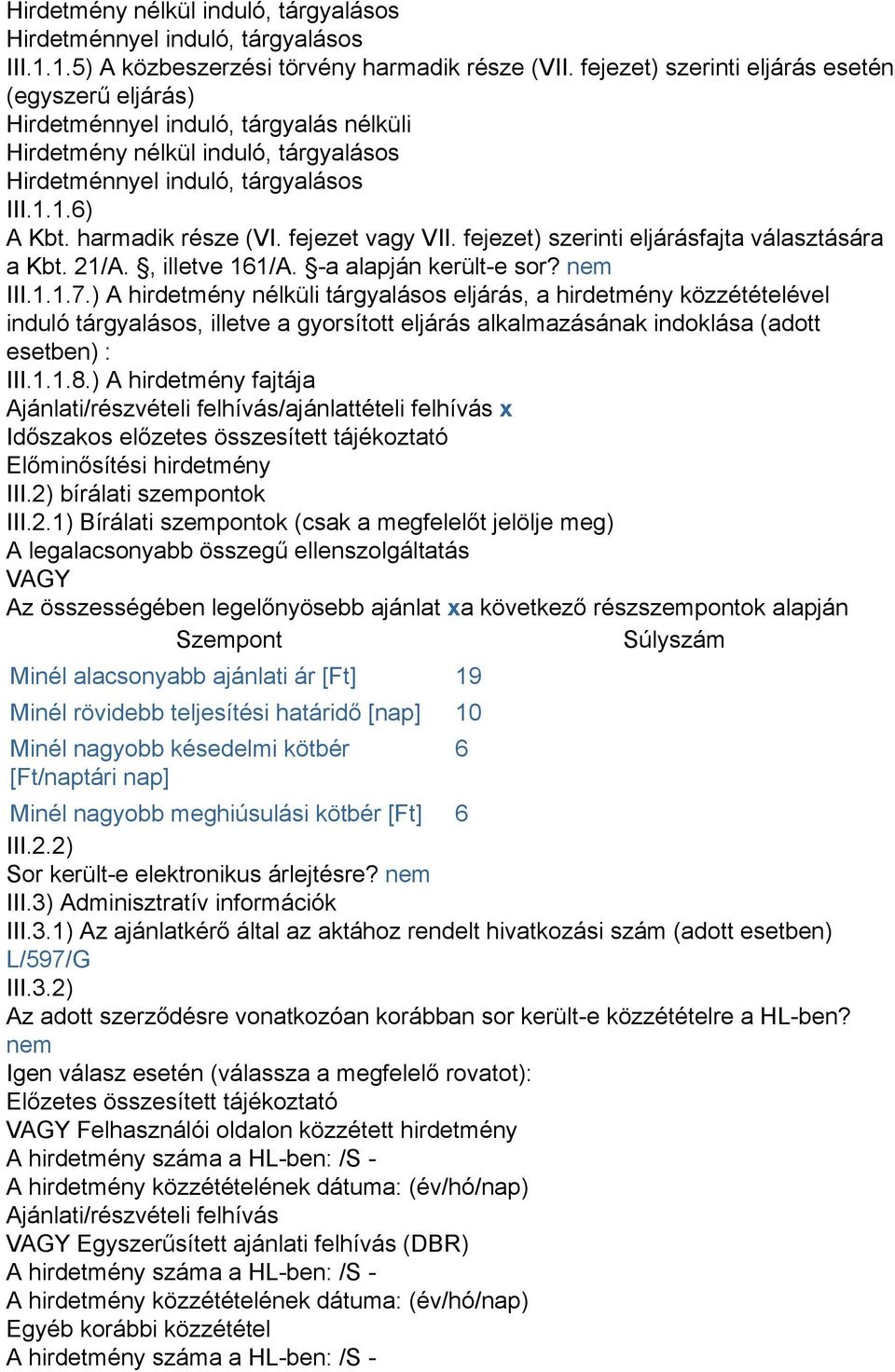 harmadik része (VI. fejezet vagy VII. fejezet) szerinti eljárásfajta választására a Kbt. 21/A., illetve 161/A. -a alapján került-e sor? nem III.1.1.7.