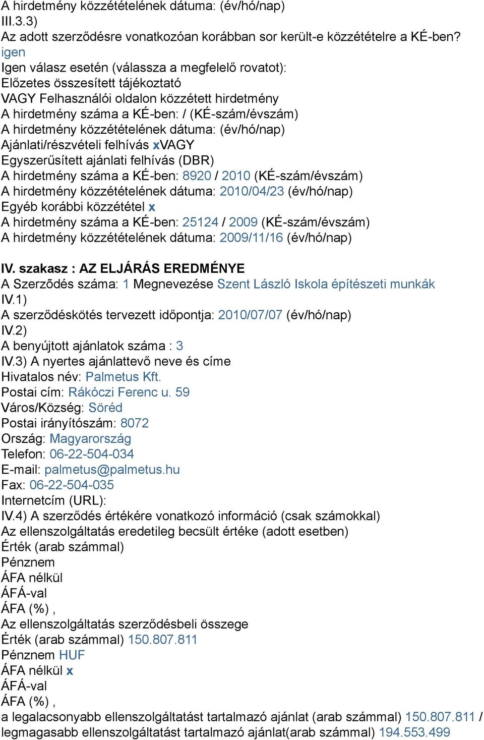 közzétételének dátuma: (év/hó/nap) Ajánlati/részvételi felhívás xvagy Egyszerűsített ajánlati felhívás (DBR) A hirdetmény száma a KÉ-ben: 8920 / 2010 (KÉ-szám/évszám) A hirdetmény közzétételének