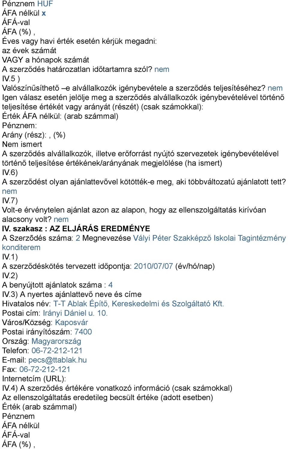 nem Igen válasz esetén jelölje meg a szerződés alvállalkozók igénybevételével történő teljesítése értékét vagy arányát (részét) (csak számokkal): Érték ÁFA nélkül: (arab számmal) Pénznem: Arány