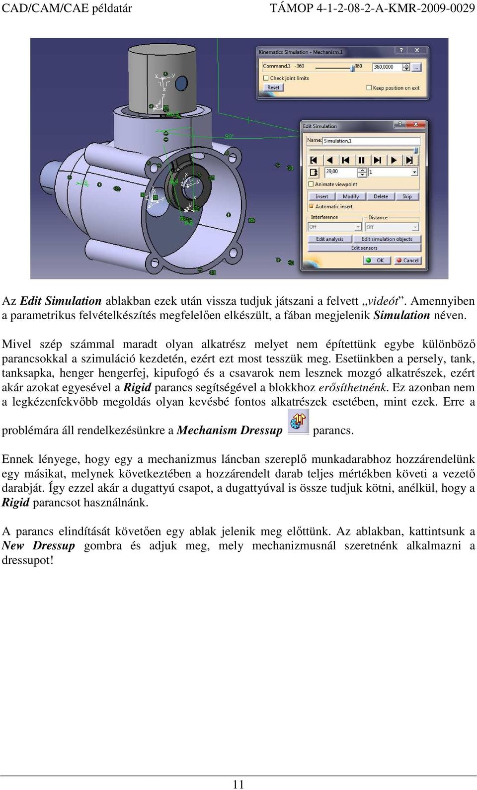 Esetünkben a persely, tank, tanksapka, henger hengerfej, kipufogó és a csavarok nem lesznek mozgó alkatrészek, ezért akár azokat egyesével a Rigid parancs segítségével a blokkhoz erısíthetnénk.