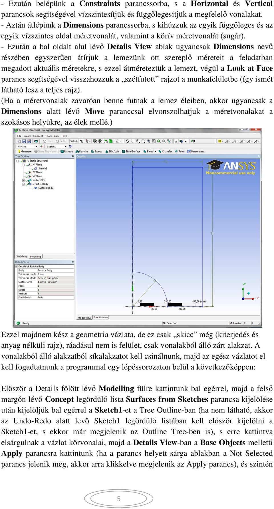 - Ezután a bal oldalt alul lév Details View ablak ugyancsak Dimensions nev részében egyszer en átírjuk a lemezünk ott szerepl méreteit a feladatban megadott aktuális méretekre, s ezzel átméreteztük a