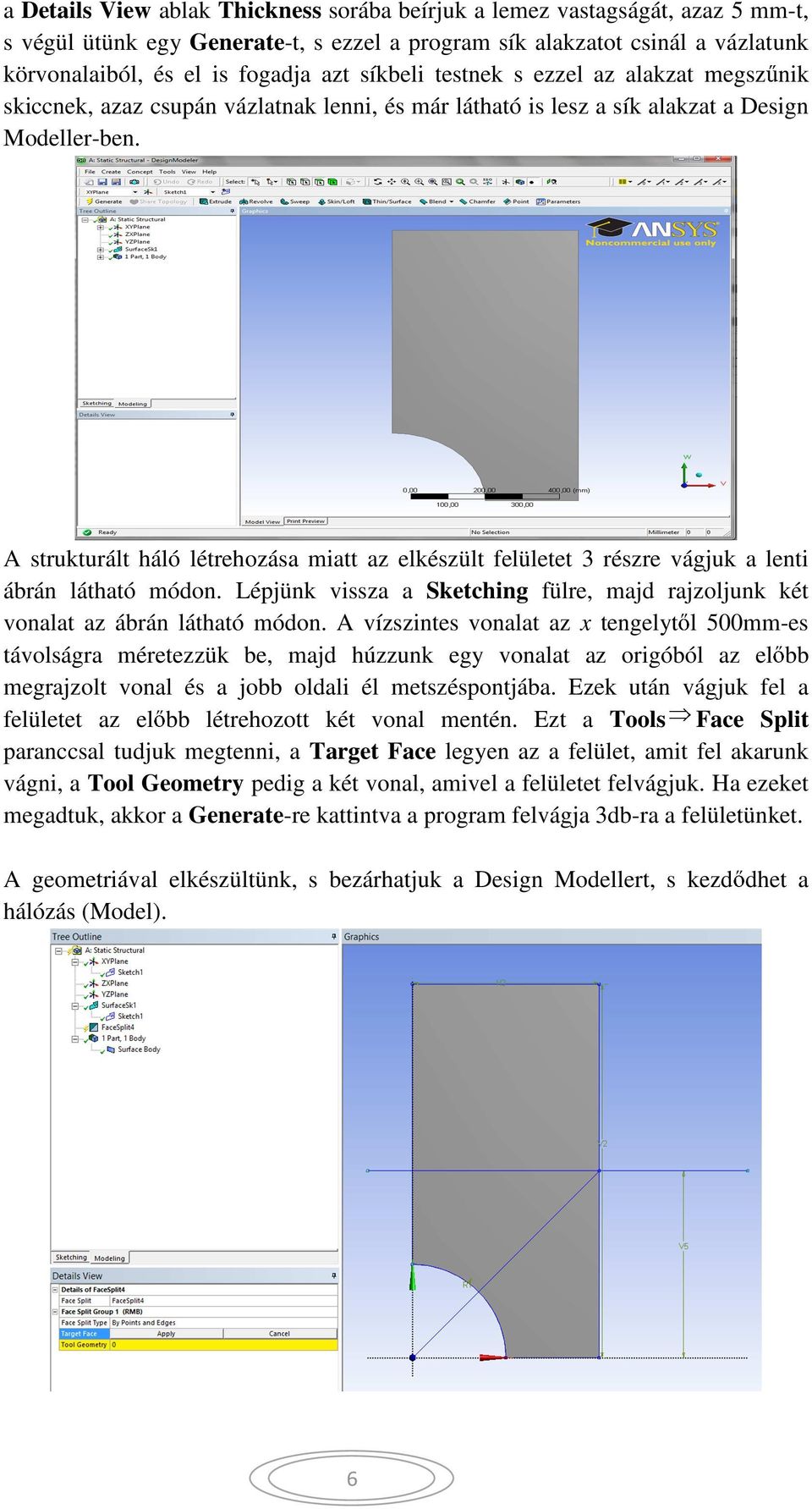 A strukturált háló létrehozása miatt az elkészült felületet 3 részre vágjuk a lenti ábrán látható módon. Lépjünk vissza a Sketching fülre, majd rajzoljunk két vonalat az ábrán látható módon.