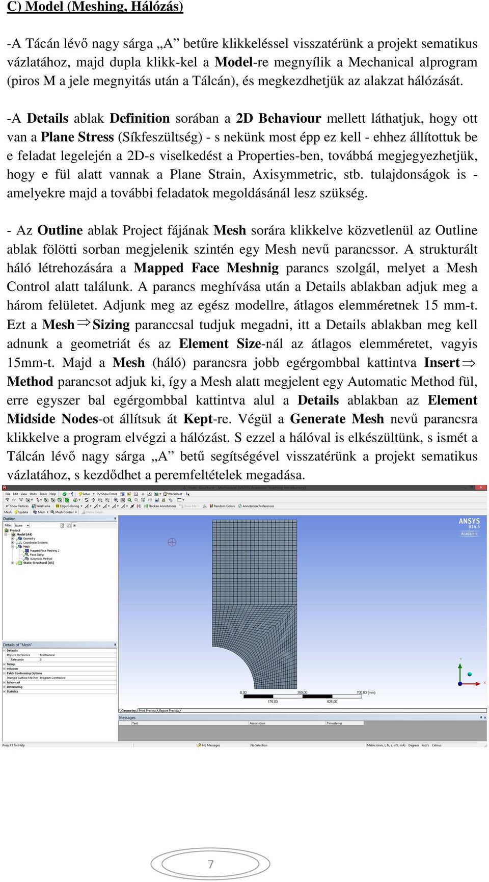 -A Details ablak Definition sorában a 2D Behaviour mellett láthatjuk, hogy ott van a Plane Stress (Síkfeszültség) - s nekünk most épp ez kell - ehhez állítottuk be e feladat legelején a 2D-s