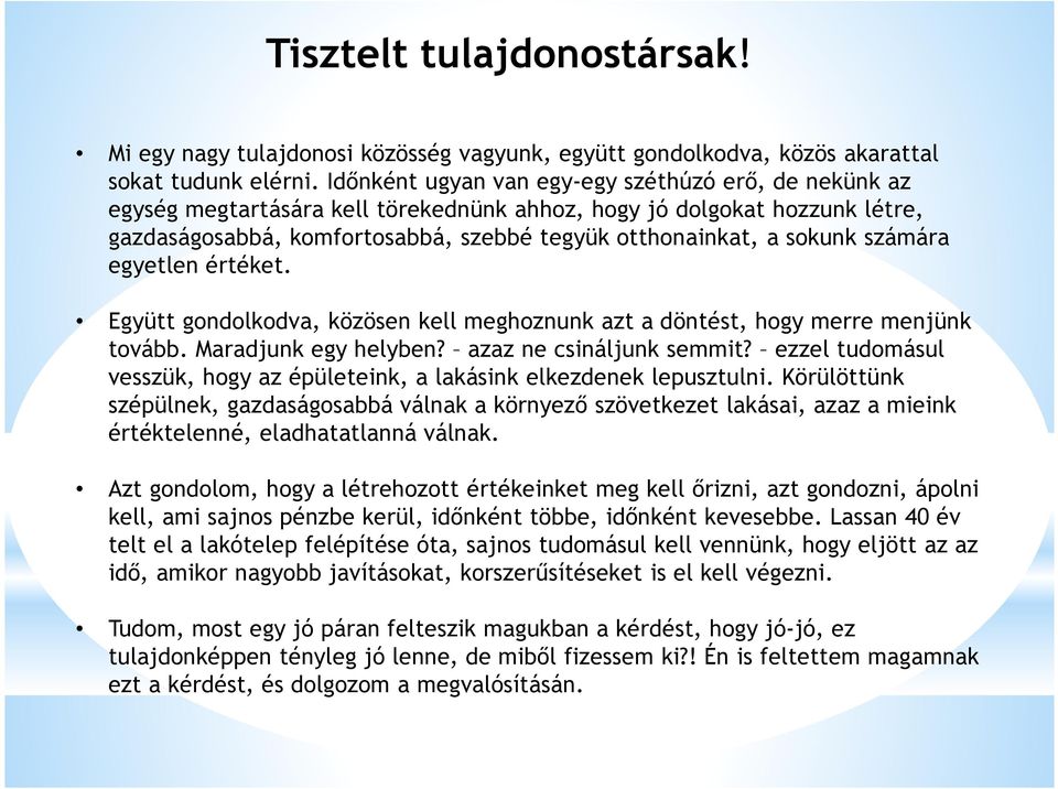 számára egyetlen értéket. Együtt gondolkodva, közösen kell meghoznunk azt a döntést, hogy merre menjünk tovább. Maradjunk egy helyben? azaz ne csináljunk semmit?