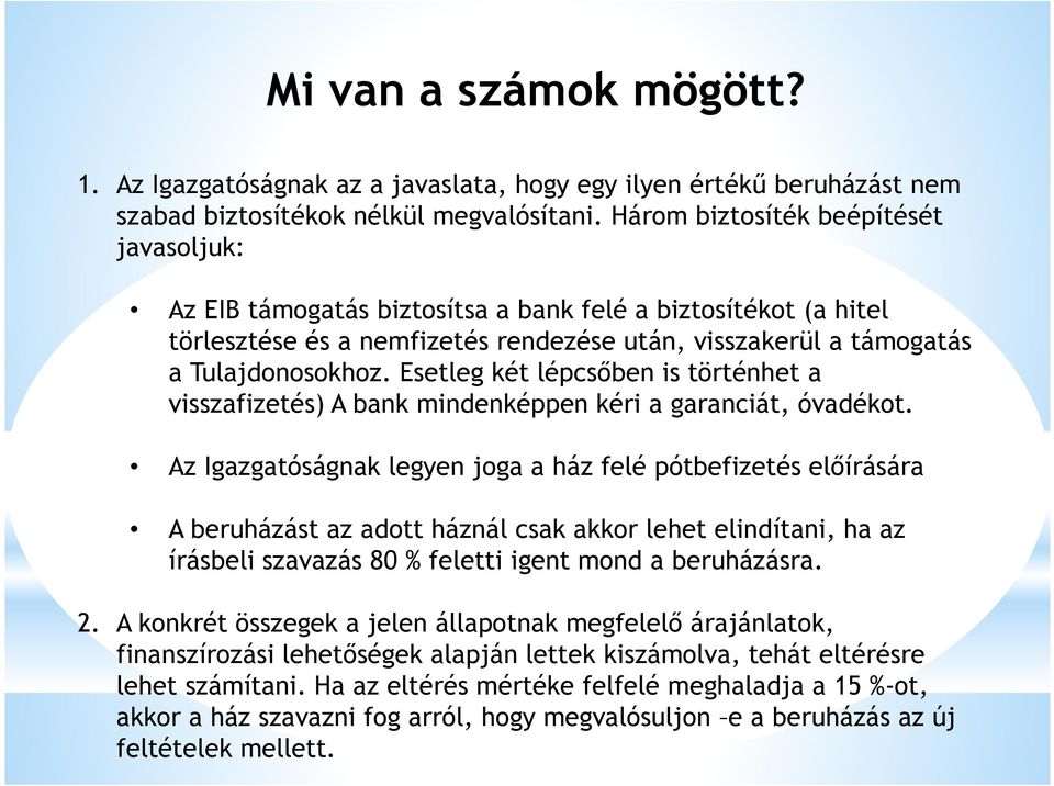 Esetleg két lépcsőben is történhet a visszafizetés) A bank mindenképpen kéri a garanciát, óvadékot.