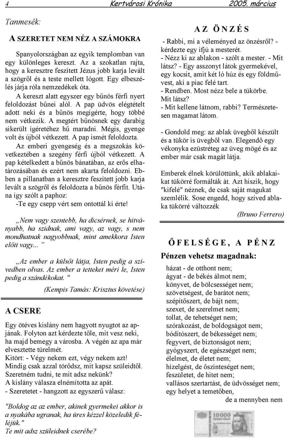 A kereszt alatt egyszer egy bűnös férfi nyert feloldozást bűnei alól. A pap üdvös elégtételt adott neki és a bűnös megígérte, hogy többé nem vétkezik.