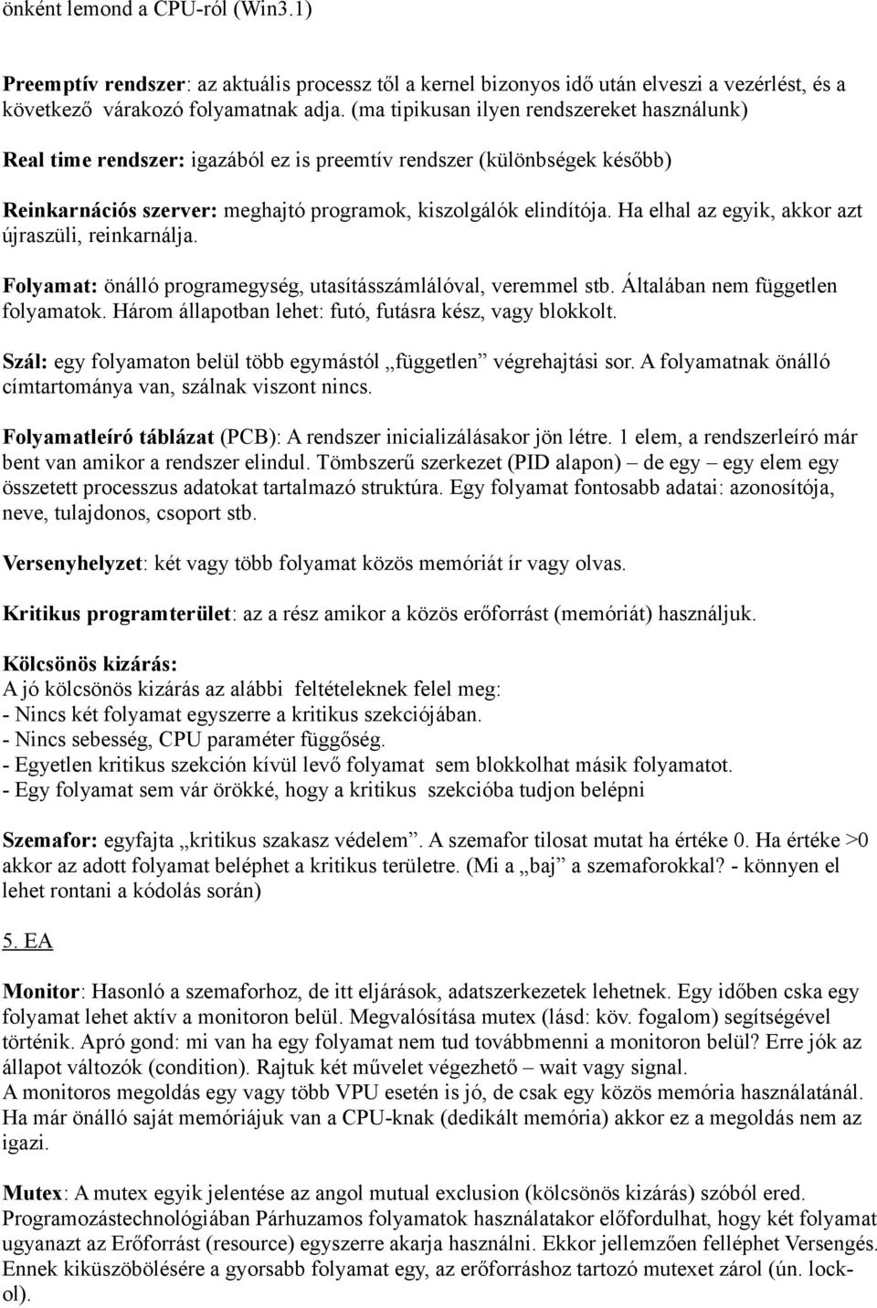 Ha elhal az egyik, akkor azt újraszüli, reinkarnálja. Folyamat: önálló programegység, utasításszámlálóval, veremmel stb. Általában nem független folyamatok.