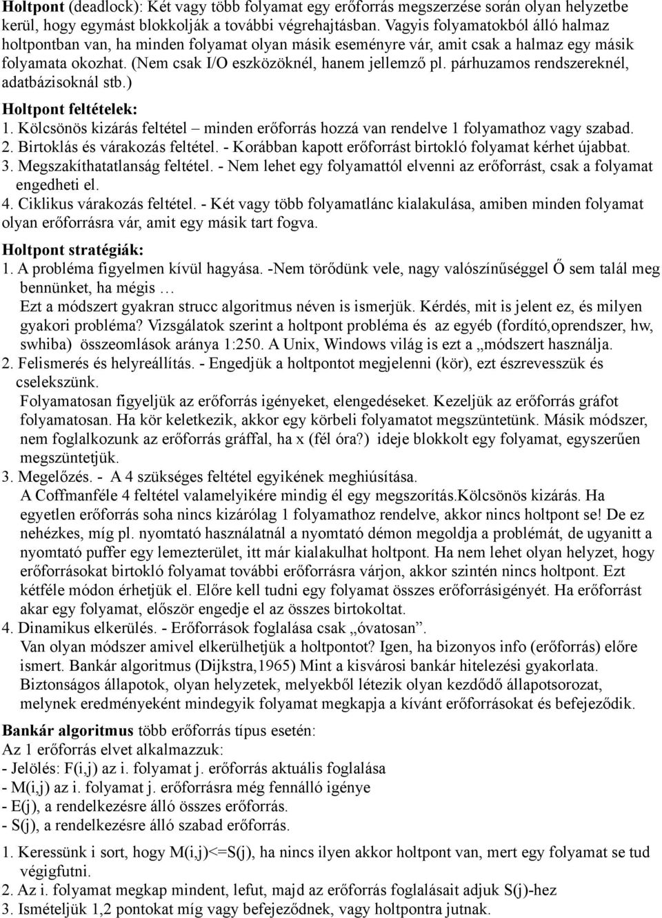 párhuzamos rendszereknél, adatbázisoknál stb.) Holtpont feltételek: 1. Kölcsönös kizárás feltétel minden erőforrás hozzá van rendelve 1 folyamathoz vagy szabad. 2. Birtoklás és várakozás feltétel.