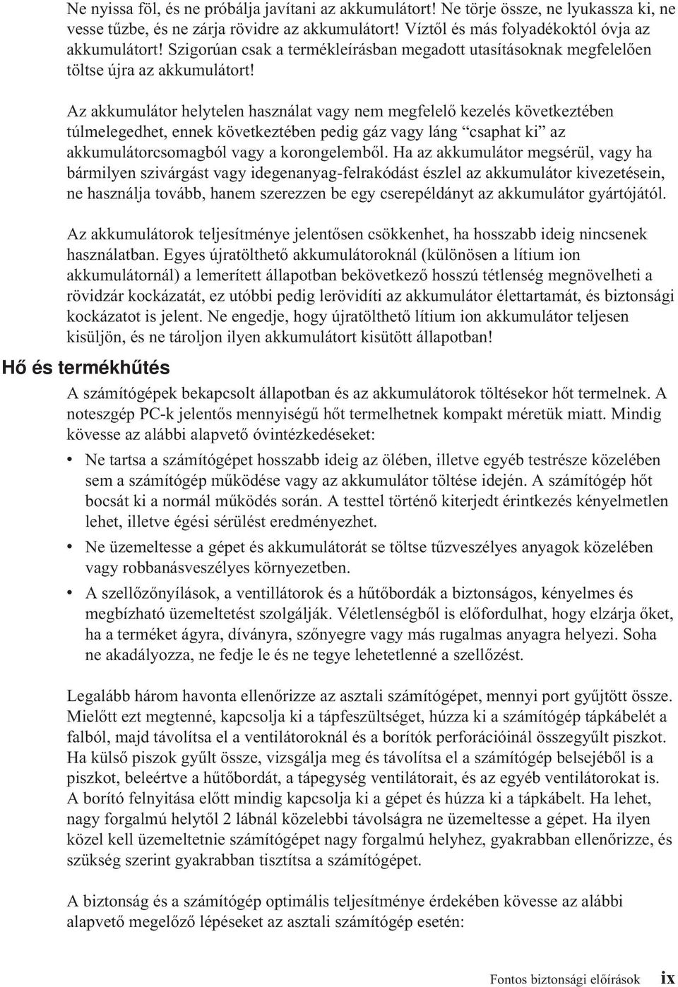 Az akkumulátor helytelen használat vagy nem megfelelő kezelés következtében túlmelegedhet, ennek következtében pedig gáz vagy láng csaphat ki az akkumulátorcsomagból vagy a korongelemből.