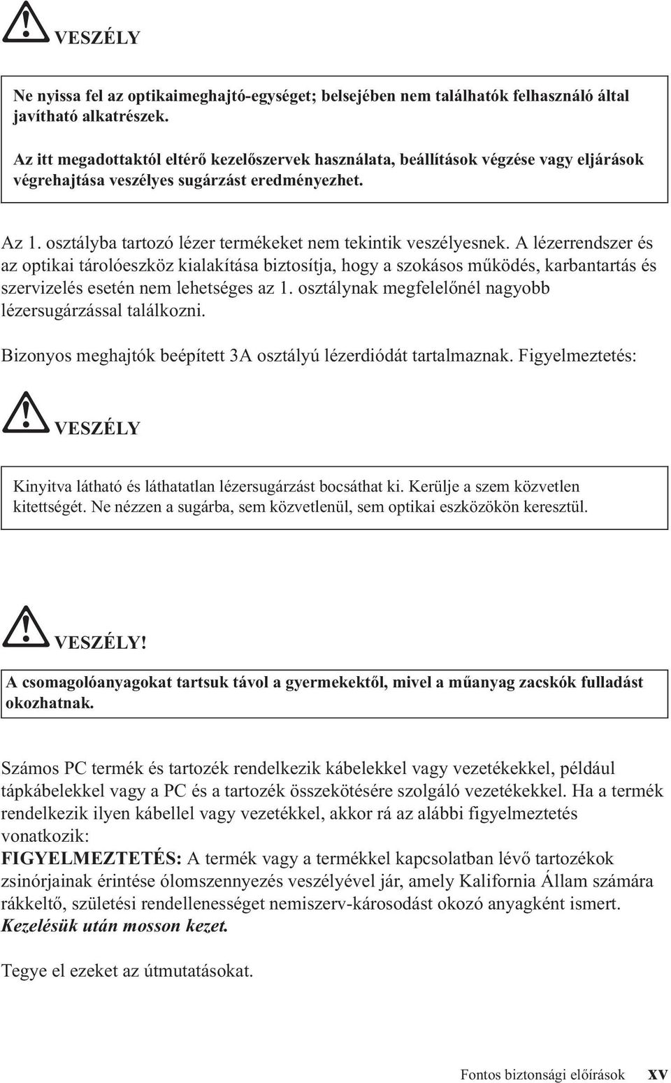 osztályba tartozó lézer termékeket nem tekintik veszélyesnek.