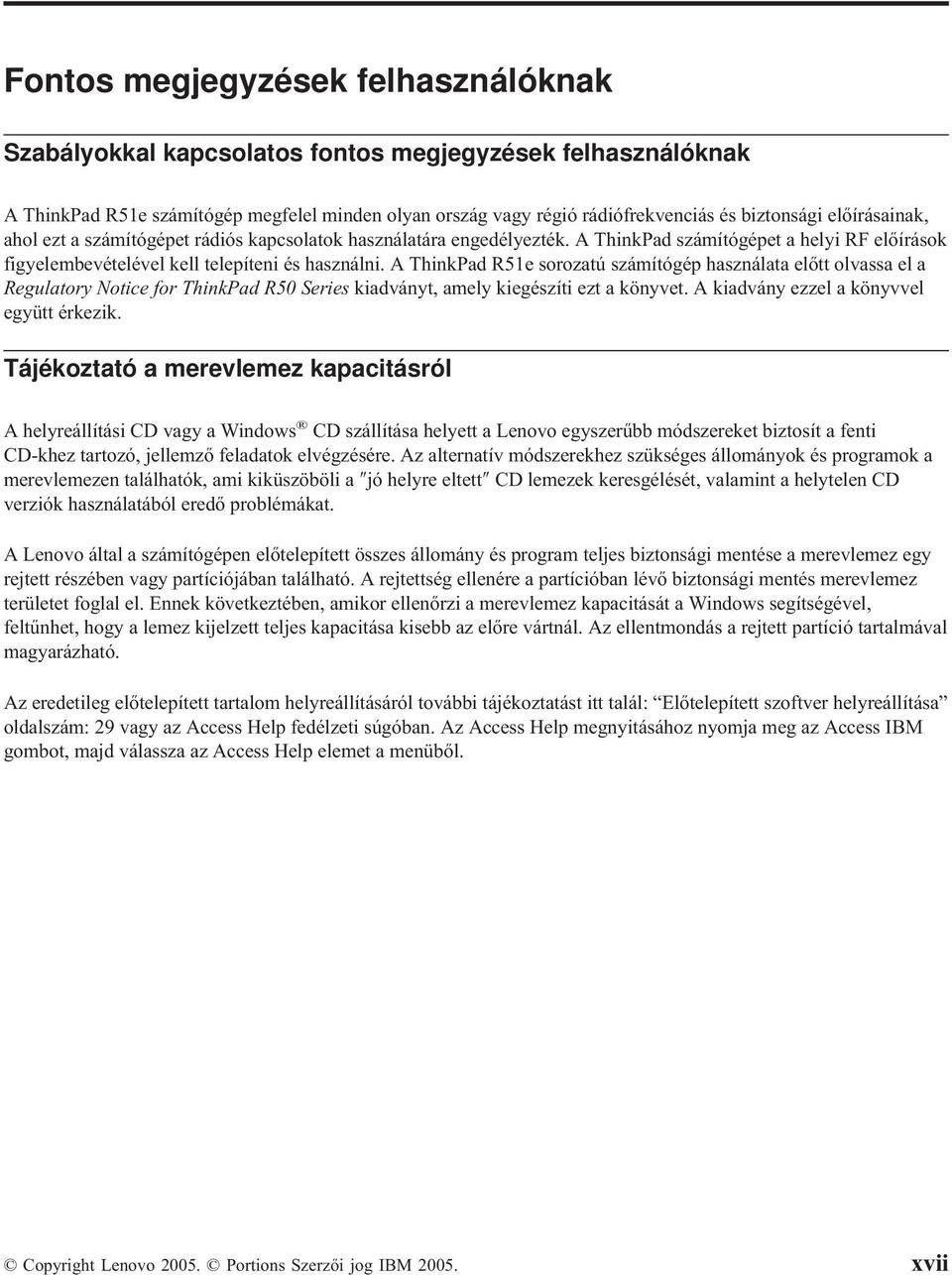 A ThinkPad R51e sorozatú számítógép használata előtt olvassa el a Regulatory Notice for ThinkPad R50 Series kiadványt, amely kiegészíti ezt a könyvet. A kiadvány ezzel a könyvvel együtt érkezik.