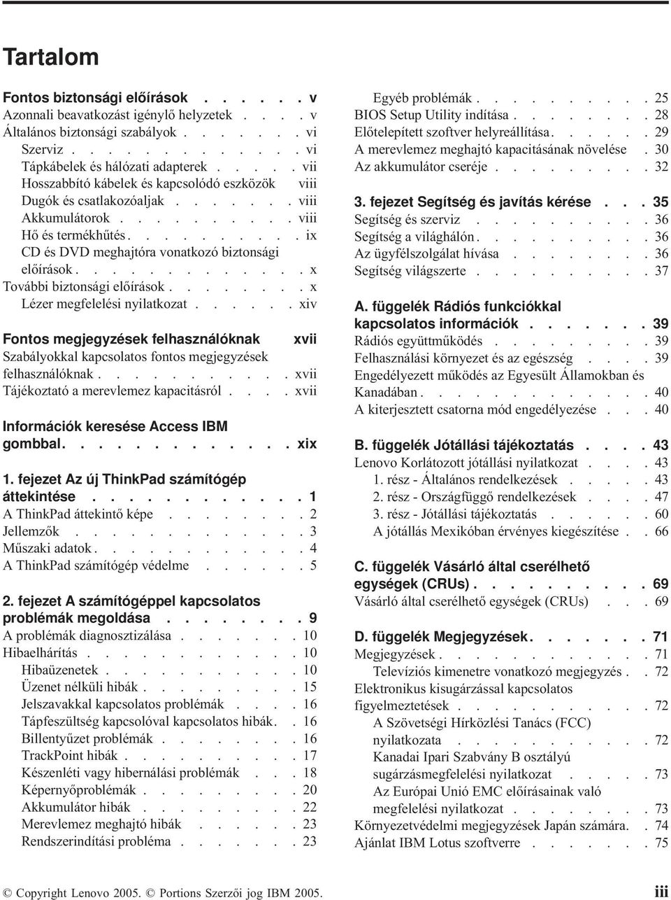 ............x További biztonsági előírások........x Lézer megfelelési nyilatkozat...... xiv Fontos megjegyzések felhasználóknak xvii Szabályokkal kapcsolatos fontos megjegyzések felhasználóknak.