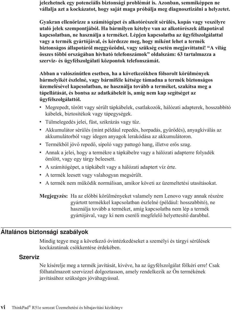 Lépjen kapcsolatba az ügyfélszolgálattal vagy a termék gyártójával, és kérdezze meg, hogy miként lehet a termék biztonságos állapotáról meggyőződni, vagy szükség esetén megjavíttatni!