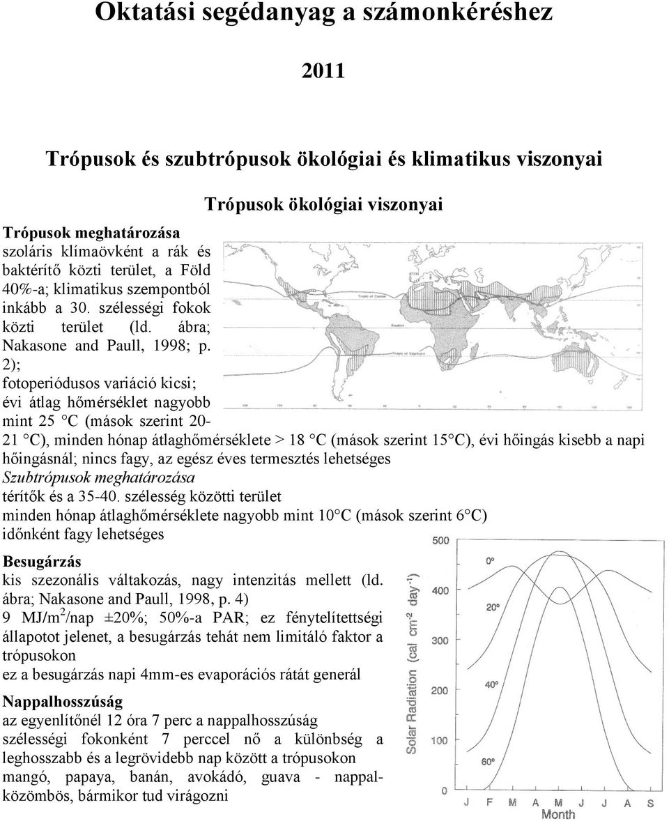 2); fotoperiódusos variáció kicsi; évi átlag hőmérséklet nagyobb mint 25 C (mások szerint 20-21 C), minden hónap átlaghőmérséklete > 18 C (mások szerint 15 C), évi hőingás kisebb a napi hőingásnál;