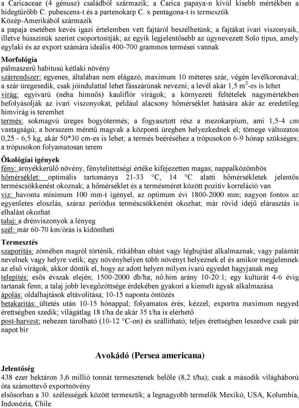 egyik legjelentősebb az úgynevezett Solo típus, amely egylaki és az export számára ideális 400-700 grammos termései vannak pálmaszerű habitusú kétlaki növény szárrendszer: egyenes, általában nem