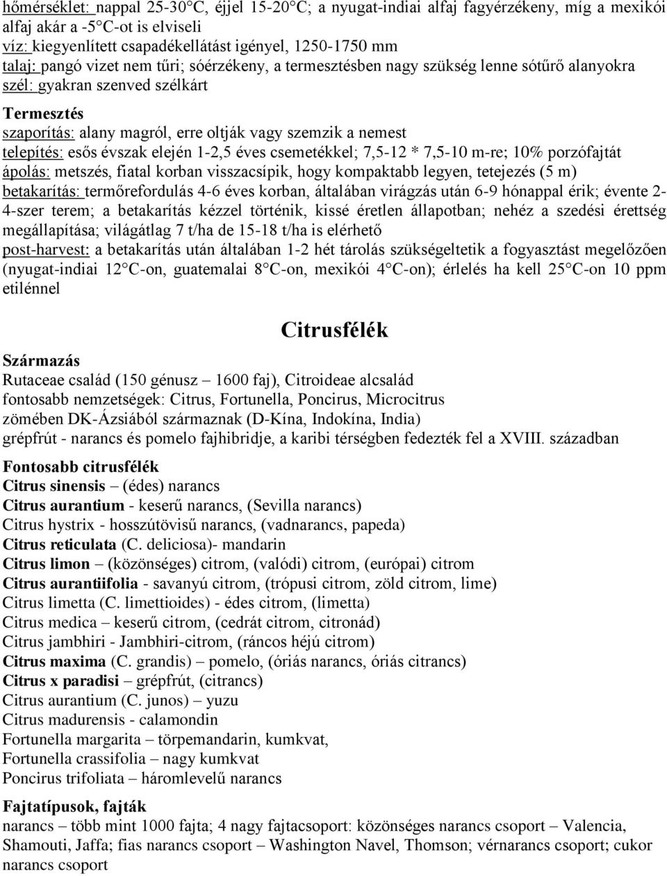 évszak elején 1-2,5 éves csemetékkel; 7,5-12 * 7,5-10 m-re; 10% porzófajtát ápolás: metszés, fiatal korban visszacsípik, hogy kompaktabb legyen, tetejezés (5 m) betakarítás: termőrefordulás 4-6 éves