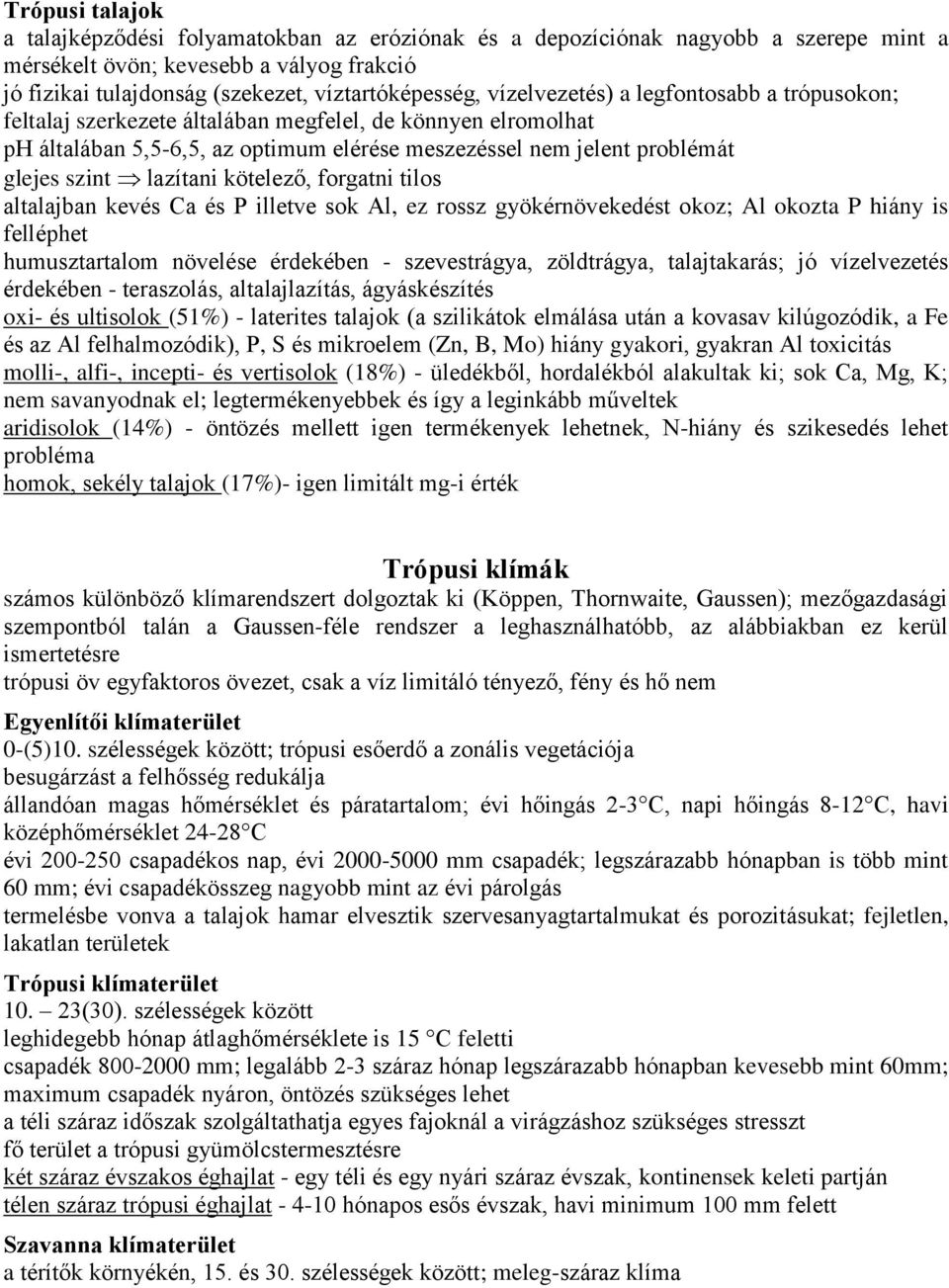 lazítani kötelező, forgatni tilos altalajban kevés Ca és P illetve sok Al, ez rossz gyökérnövekedést okoz; Al okozta P hiány is felléphet humusztartalom növelése érdekében - szevestrágya, zöldtrágya,