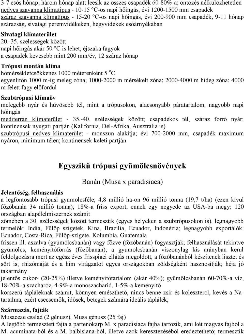szélességek között napi hőingás akár 50 C is lehet, éjszaka fagyok a csapadék kevesebb mint 200 mm/év, 12 száraz hónap Trópusi montán klíma hőmérsékletcsökkenés 1000 méterenként 5 o C egyenlítőn 1000