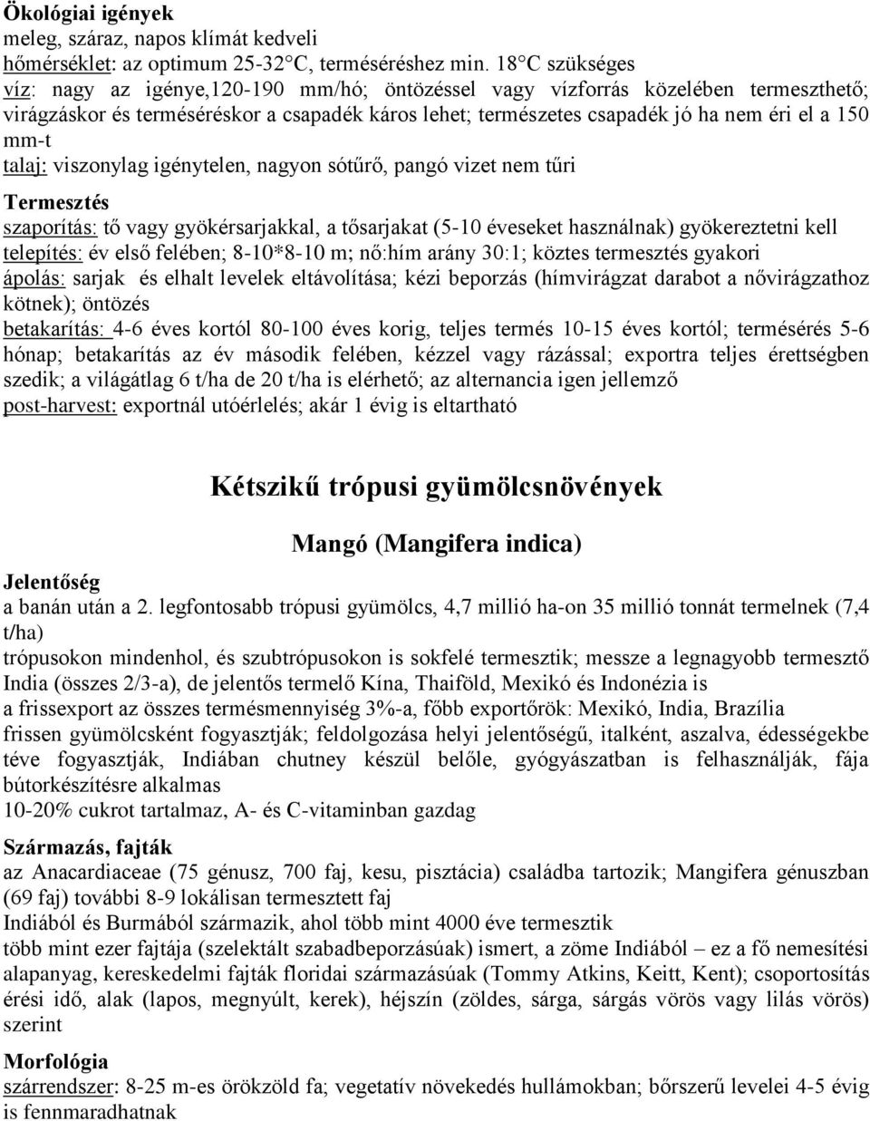 mm-t talaj: viszonylag igénytelen, nagyon sótűrő, pangó vizet nem tűri Termesztés szaporítás: tő vagy gyökérsarjakkal, a tősarjakat (5-10 éveseket használnak) gyökereztetni kell telepítés: év első