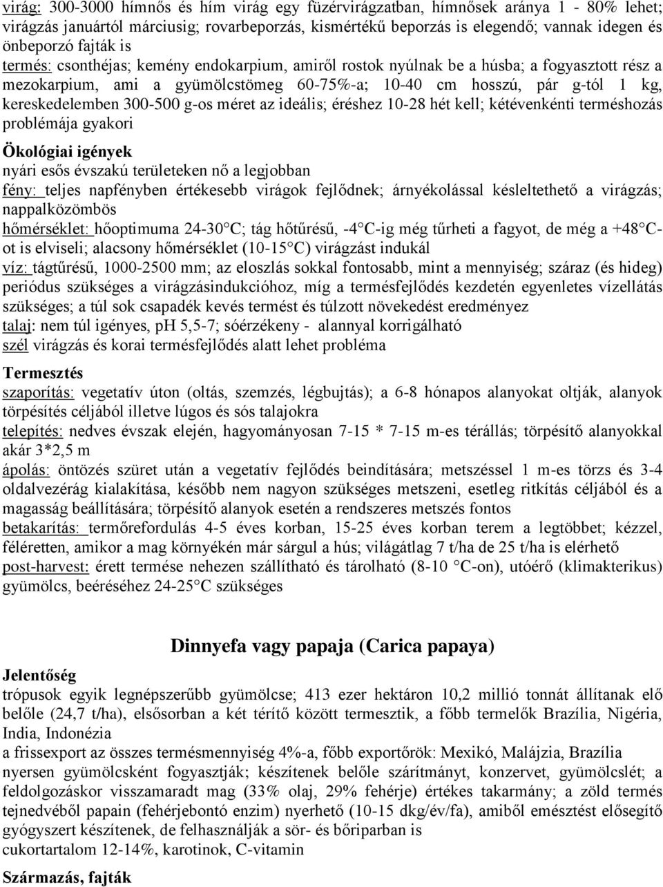 g-os méret az ideális; éréshez 10-28 hét kell; kétévenkénti terméshozás problémája gyakori Ökológiai igények nyári esős évszakú területeken nő a legjobban fény: teljes napfényben értékesebb virágok