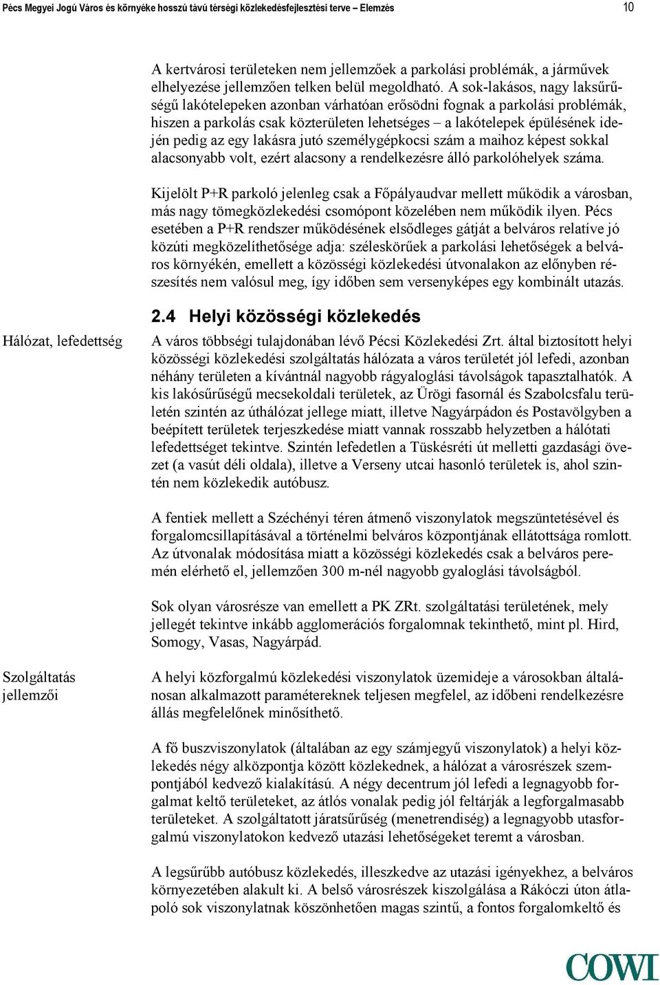 A sok-lakásos, nagy laksűrűségű lakótelepeken azonban várhatóan erősödni fognak a parkolási problémák, hiszen a parkolás csak közterületen lehetséges a lakótelepek épülésének idején pedig az egy