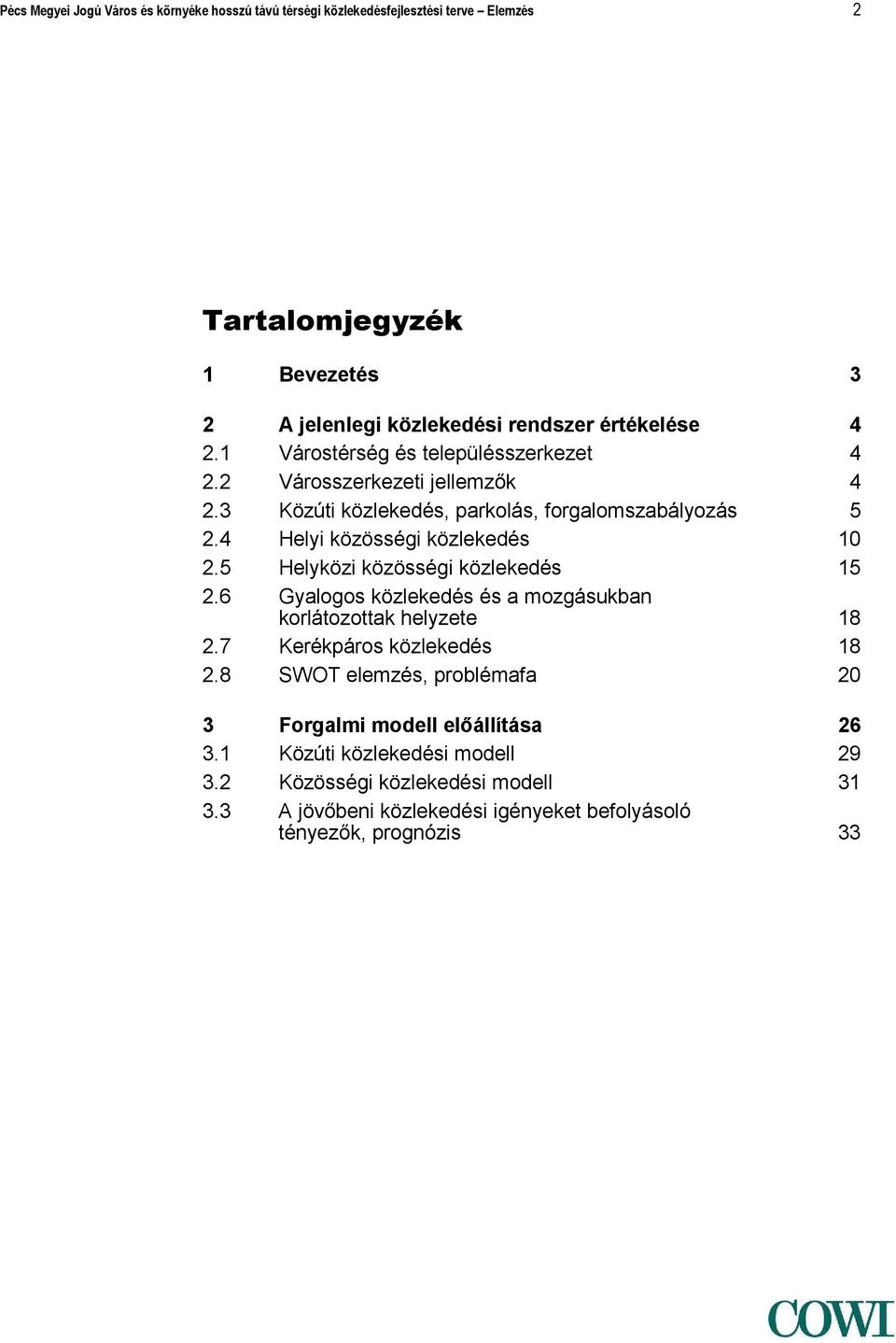 4 Helyi közösségi közlekedés 10 2.5 Helyközi közösségi közlekedés 15 2.6 Gyalogos közlekedés és a mozgásukban korlátozottak helyzete 18 2.7 Kerékpáros közlekedés 18 2.