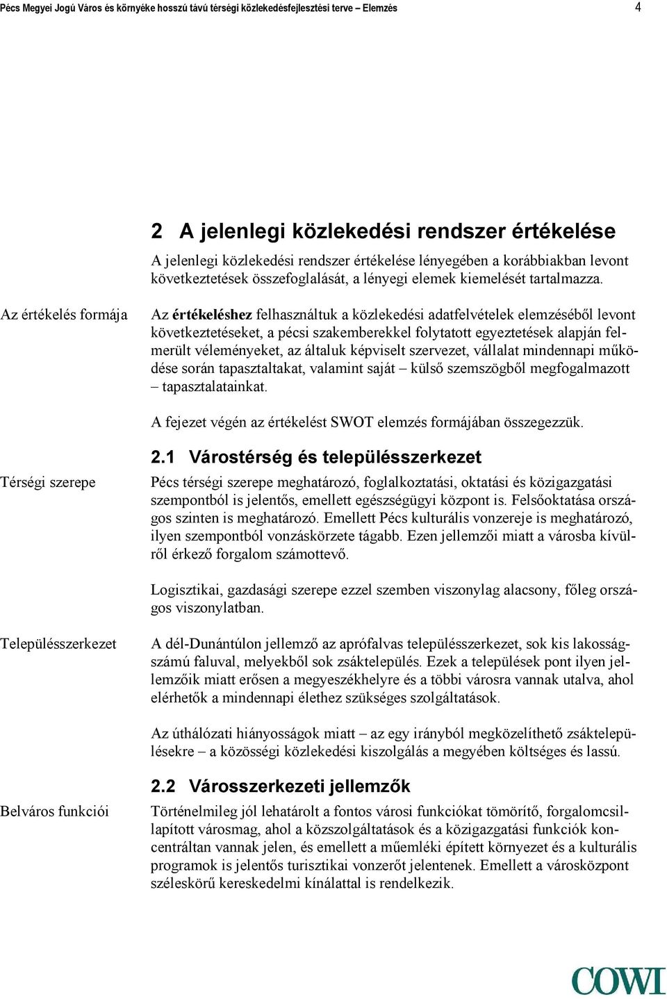 Az értékelés formája Az értékeléshez felhasználtuk a közlekedési adatfelvételek elemzéséből levont következtetéseket, a pécsi szakemberekkel folytatott egyeztetések alapján felmerült véleményeket, az