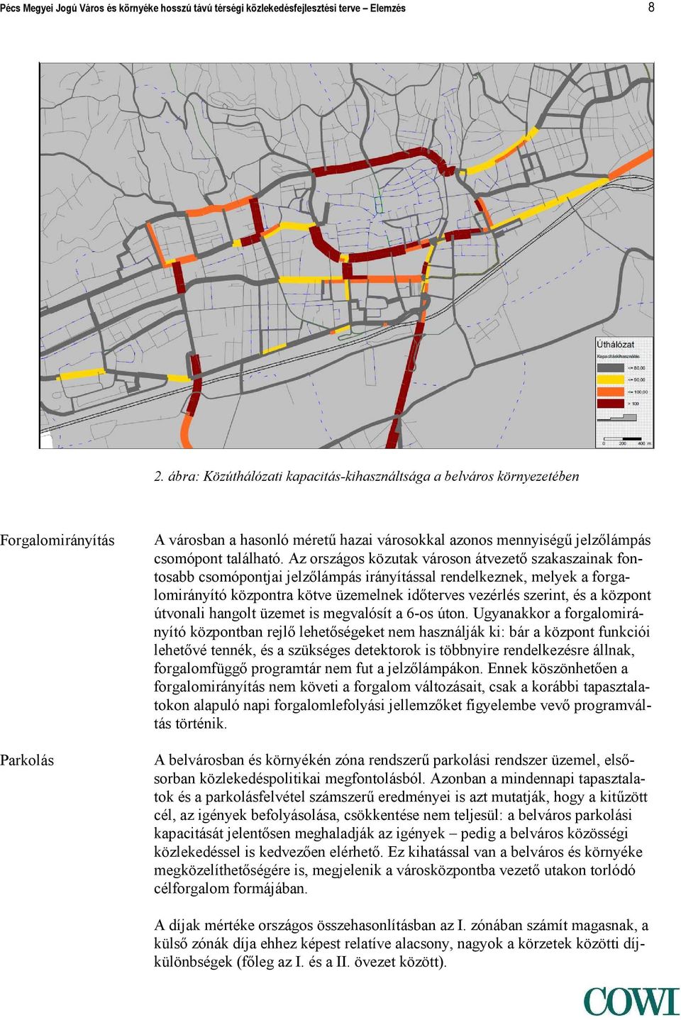 Az országos közutak városon átvezető szakaszainak fontosabb csomópontjai jelzőlámpás irányítással rendelkeznek, melyek a forgalomirányító központra kötve üzemelnek időterves vezérlés szerint, és a