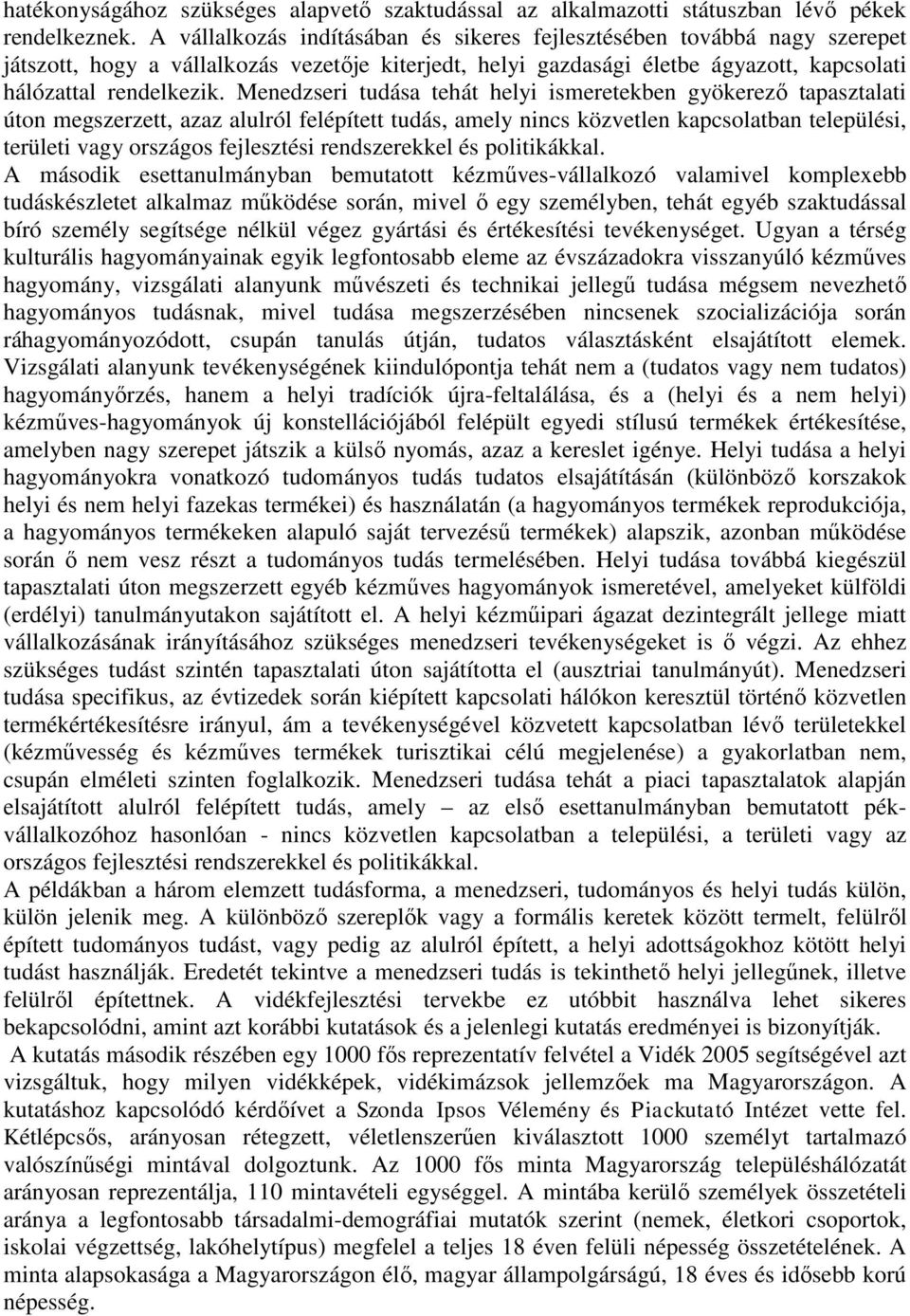 Menedzseri tudása tehát helyi ismeretekben gyökerező tapasztalati úton megszerzett, azaz alulról felépített tudás, amely nincs közvetlen kapcsolatban települési, területi vagy országos fejlesztési