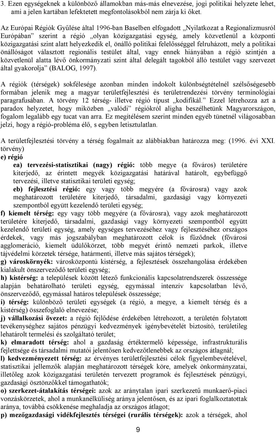 alatt helyezkedik el, önálló politikai felelősséggel felruházott, mely a politikai önállóságot választott regionális testület által, vagy ennek hiányában a régió szintjén a közvetlenül alatta lévő