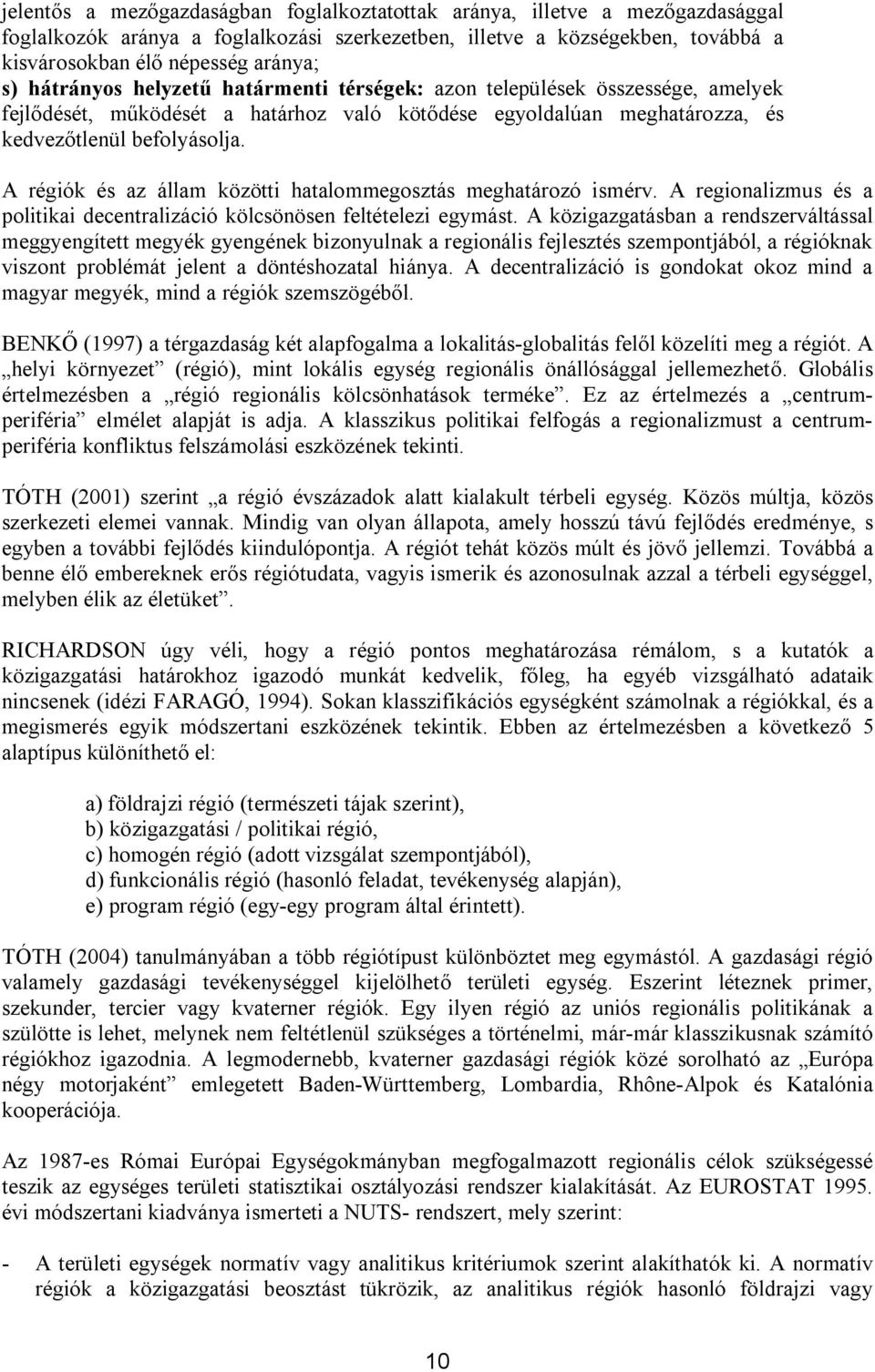 A régiók és az állam közötti hatalommegosztás meghatározó ismérv. A regionalizmus és a politikai decentralizáció kölcsönösen feltételezi egymást.