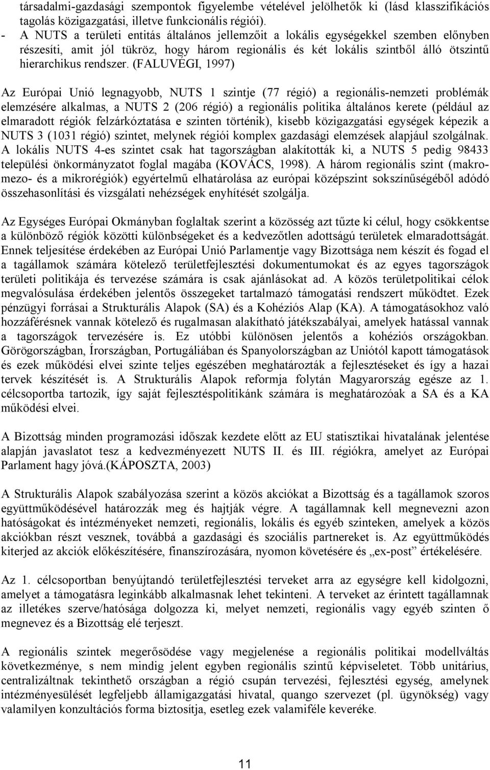 (FALUVÉGI, 1997) Az Európai Unió legnagyobb, NUTS 1 szintje (77 régió) a regionális-nemzeti problémák elemzésére alkalmas, a NUTS 2 (206 régió) a regionális politika általános kerete (például az