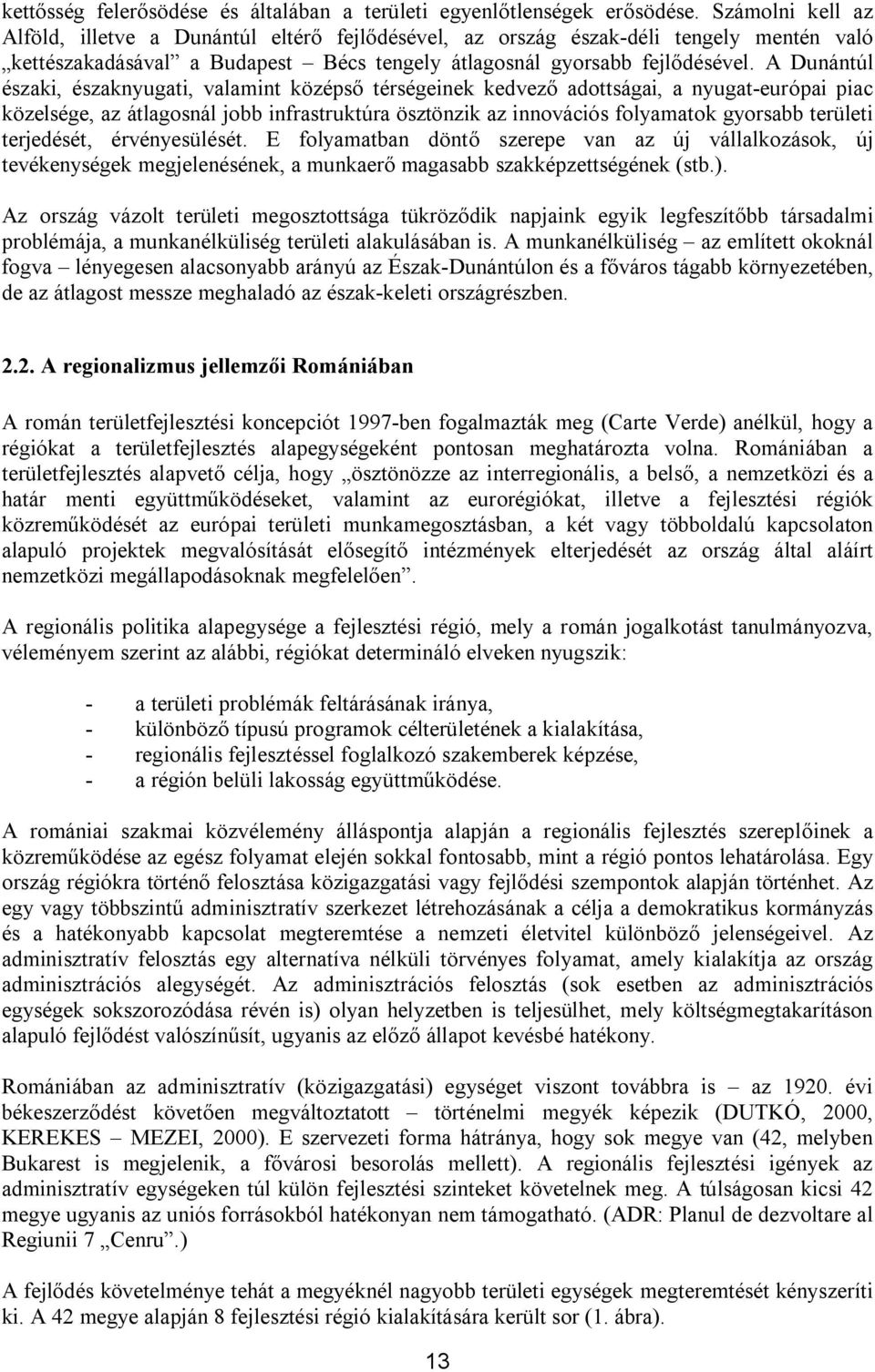 A Dunántúl északi, északnyugati, valamint középső térségeinek kedvező adottságai, a nyugat-európai piac közelsége, az átlagosnál jobb infrastruktúra ösztönzik az innovációs folyamatok gyorsabb