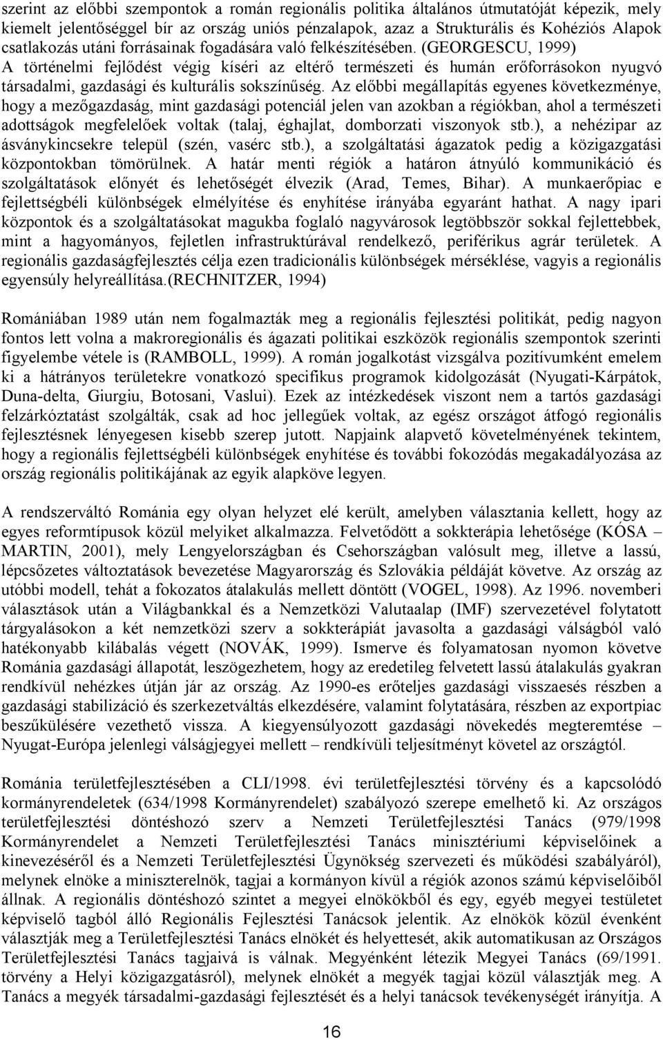 (GEORGESCU, 1999) A történelmi fejlődést végig kíséri az eltérő természeti és humán erőforrásokon nyugvó társadalmi, gazdasági és kulturális sokszínűség.