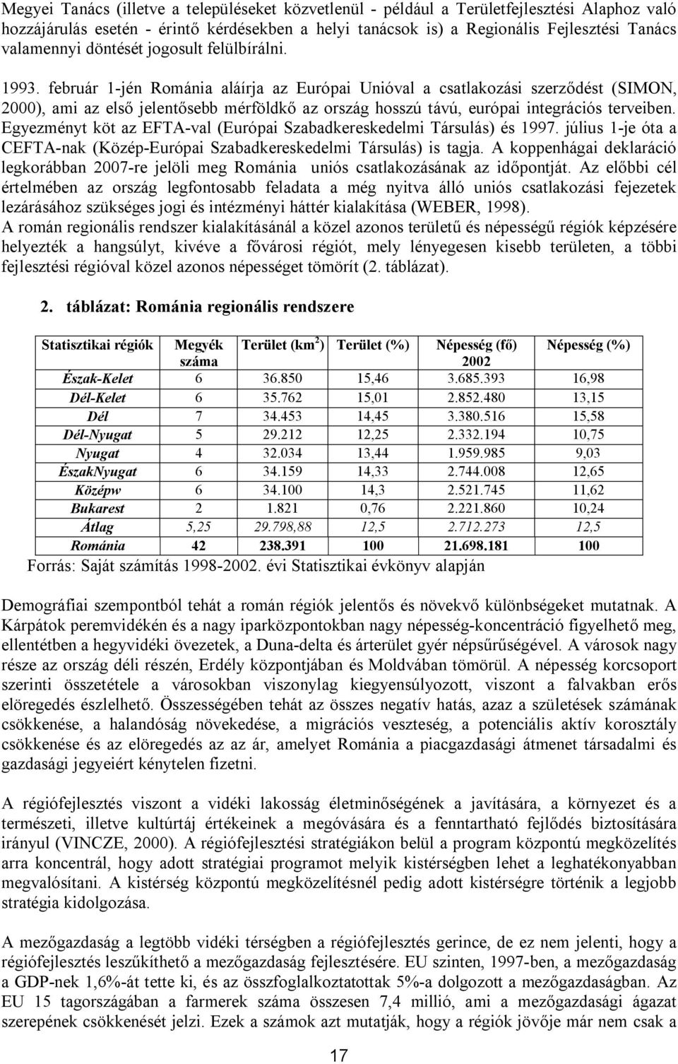 február 1-jén Románia aláírja az Európai Unióval a csatlakozási szerződést (SIMON, 2000), ami az első jelentősebb mérföldkő az ország hosszú távú, európai integrációs terveiben.