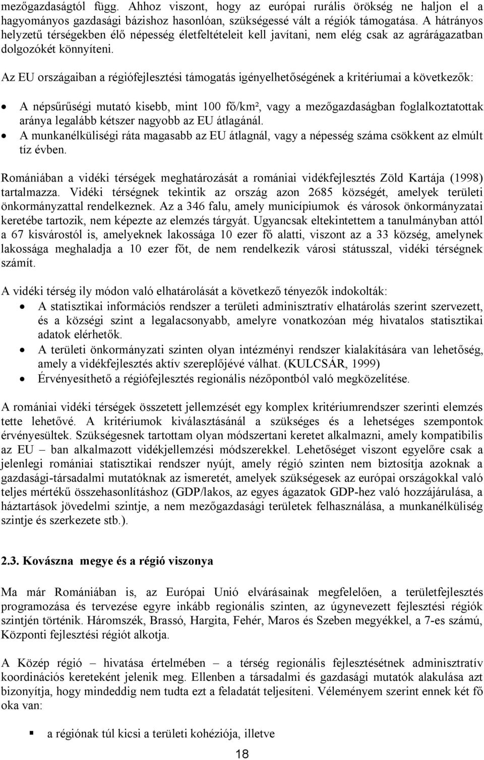 Az EU országaiban a régiófejlesztési támogatás igényelhetőségének a kritériumai a következők: A népsűrűségi mutató kisebb, mint 100 fő/km², vagy a mezőgazdaságban foglalkoztatottak aránya legalább