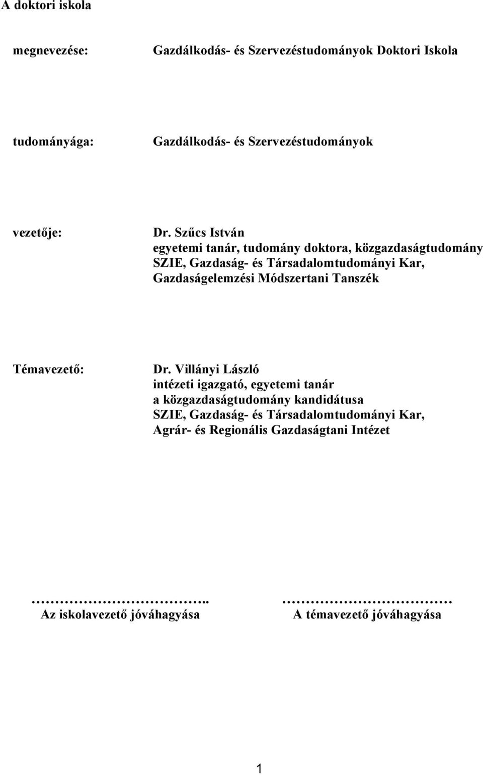 Szűcs István egyetemi tanár, tudomány doktora, közgazdaságtudomány SZIE, Gazdaság- és Társadalomtudományi Kar, Gazdaságelemzési