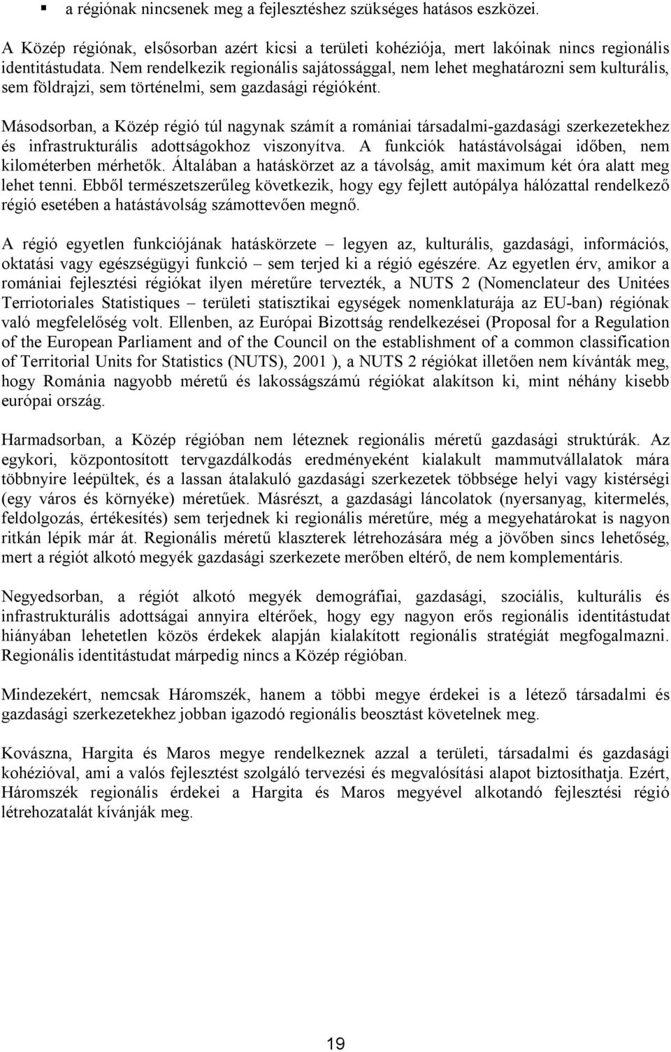 Másodsorban, a Közép régió túl nagynak számít a romániai társadalmi-gazdasági szerkezetekhez és infrastrukturális adottságokhoz viszonyítva.