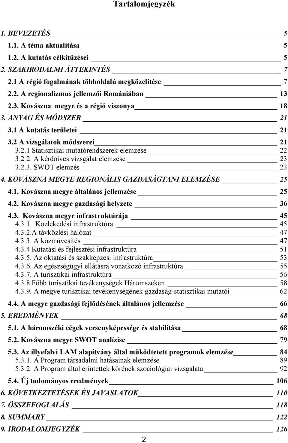 2.3. SWOT elemzés 23 4. KOVÁSZNA MEGYE REGIONÁLIS GAZDASÁGTANI ELEMZÉSE 25 4.1. Kovászna megye általános jellemzése 25 4.2. Kovászna megye gazdasági helyzete 36 4.3. Kovászna megye infrastruktúrája 45 4.