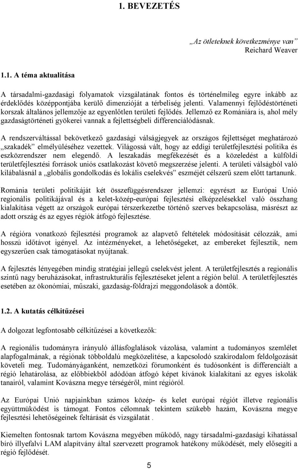 A rendszerváltással bekövetkező gazdasági válságjegyek az országos fejlettséget meghatározó szakadék elmélyüléséhez vezettek.