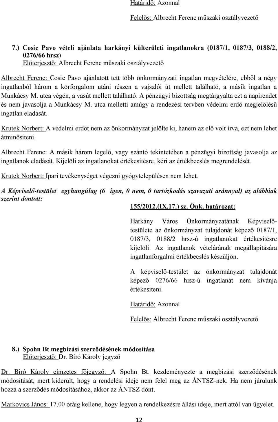 több önkormányzati ingatlan megvételére, ebből a négy ingatlanból három a körforgalom utáni részen a vajszlói út mellett található, a másik ingatlan a Munkácsy M.