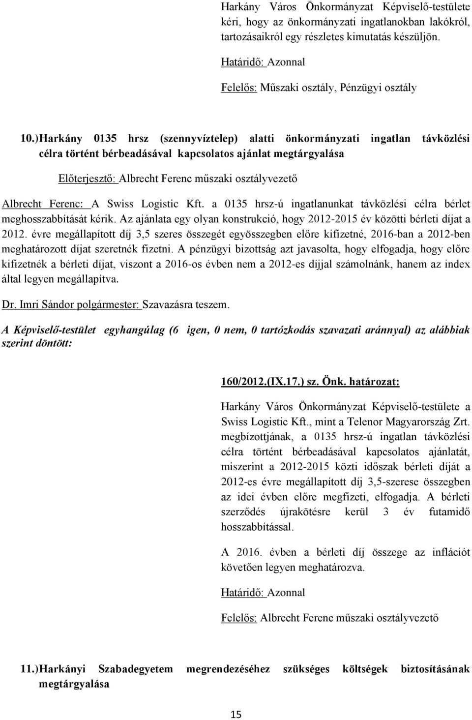 Albrecht Ferenc: A Swiss Logistic Kft. a 0135 hrsz-ú ingatlanunkat távközlési célra bérlet meghosszabbítását kérik. Az ajánlata egy olyan konstrukció, hogy 2012-2015 év közötti bérleti díjat a 2012.