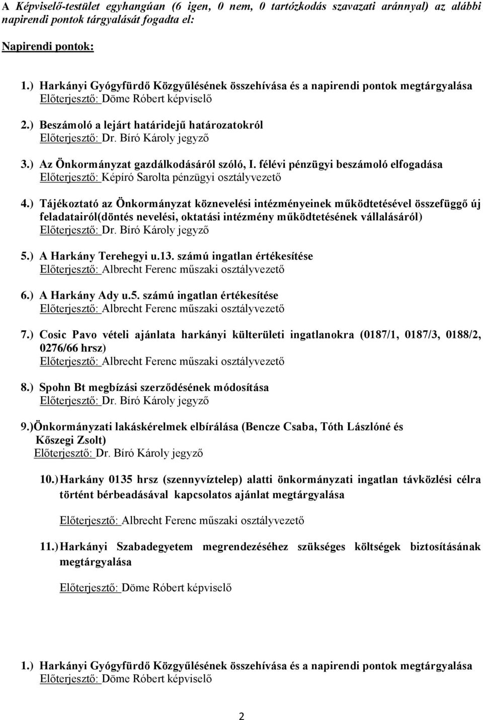 Bíró Károly jegyző 3.) Az Önkormányzat gazdálkodásáról szóló, I. félévi pénzügyi beszámoló elfogadása Előterjesztő: Képíró Sarolta pénzügyi osztályvezető 4.