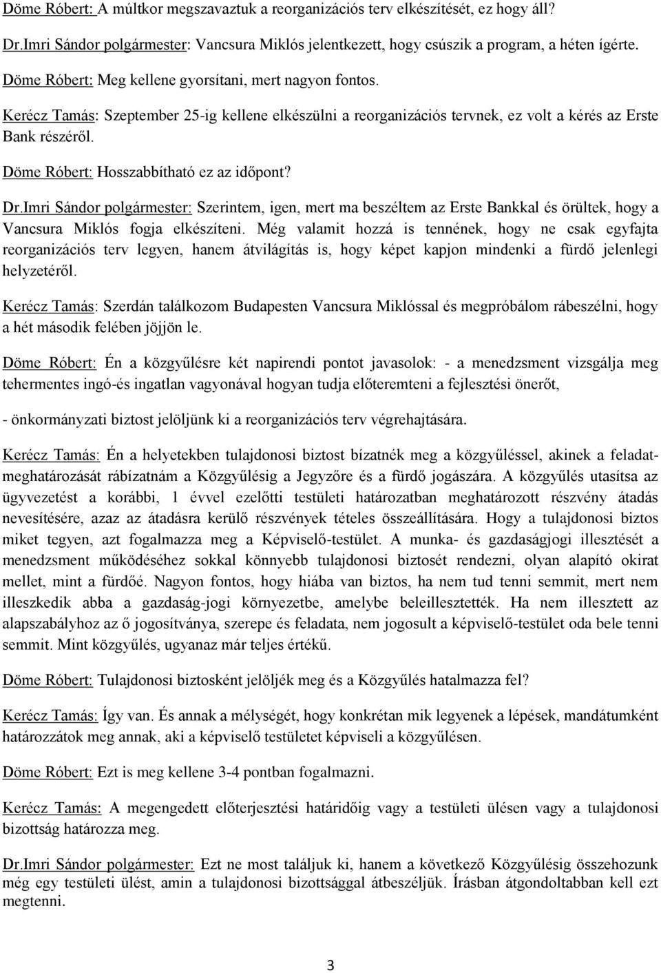 Döme Róbert: Hosszabbítható ez az időpont? Dr.Imri Sándor polgármester: Szerintem, igen, mert ma beszéltem az Erste Bankkal és örültek, hogy a Vancsura Miklós fogja elkészíteni.