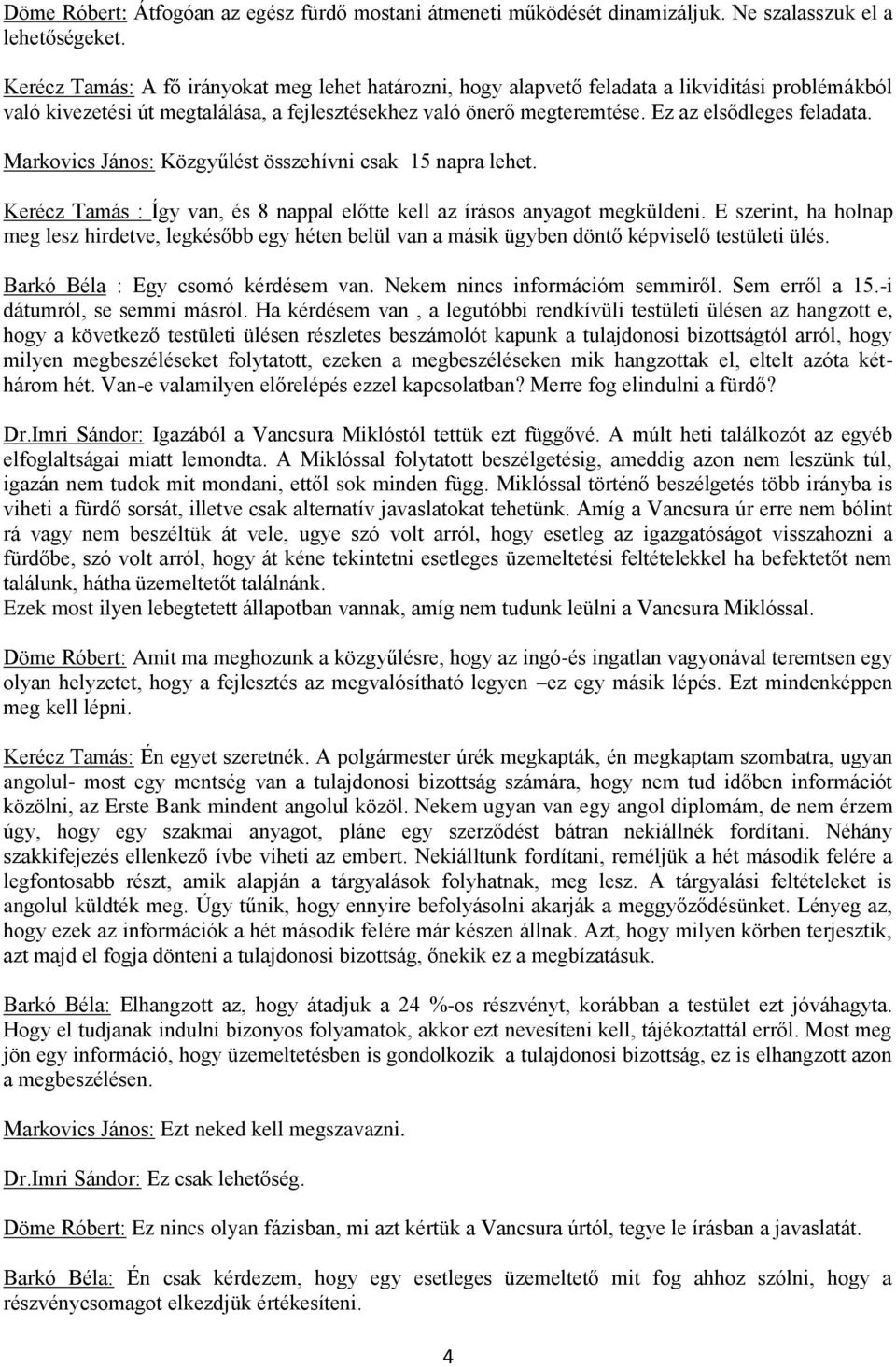 Ez az elsődleges feladata. Markovics János: Közgyűlést összehívni csak 15 napra lehet. Kerécz Tamás : Így van, és 8 nappal előtte kell az írásos anyagot megküldeni.