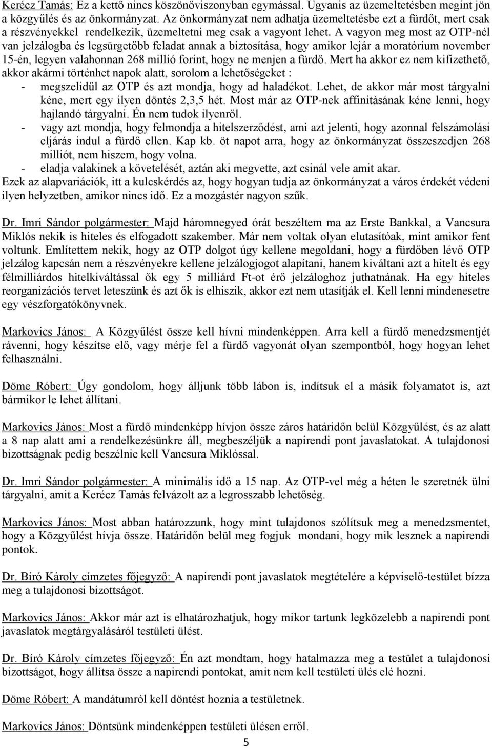 A vagyon meg most az OTP-nél van jelzálogba és legsürgetőbb feladat annak a biztosítása, hogy amikor lejár a moratórium november 15-én, legyen valahonnan 268 millió forint, hogy ne menjen a fürdő.