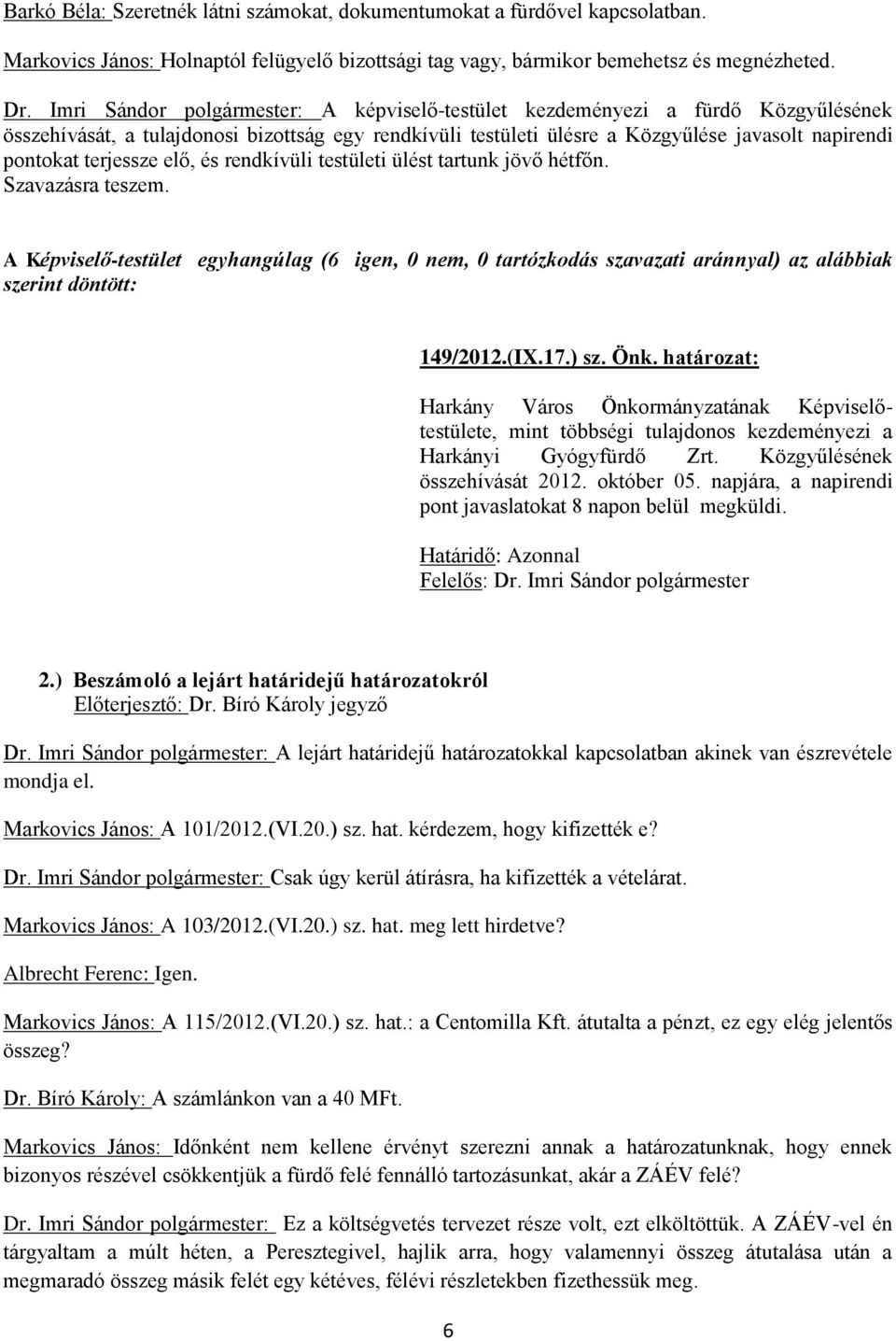 terjessze elő, és rendkívüli testületi ülést tartunk jövő hétfőn. Szavazásra teszem. 149/2012.(IX.17.) sz. Önk.