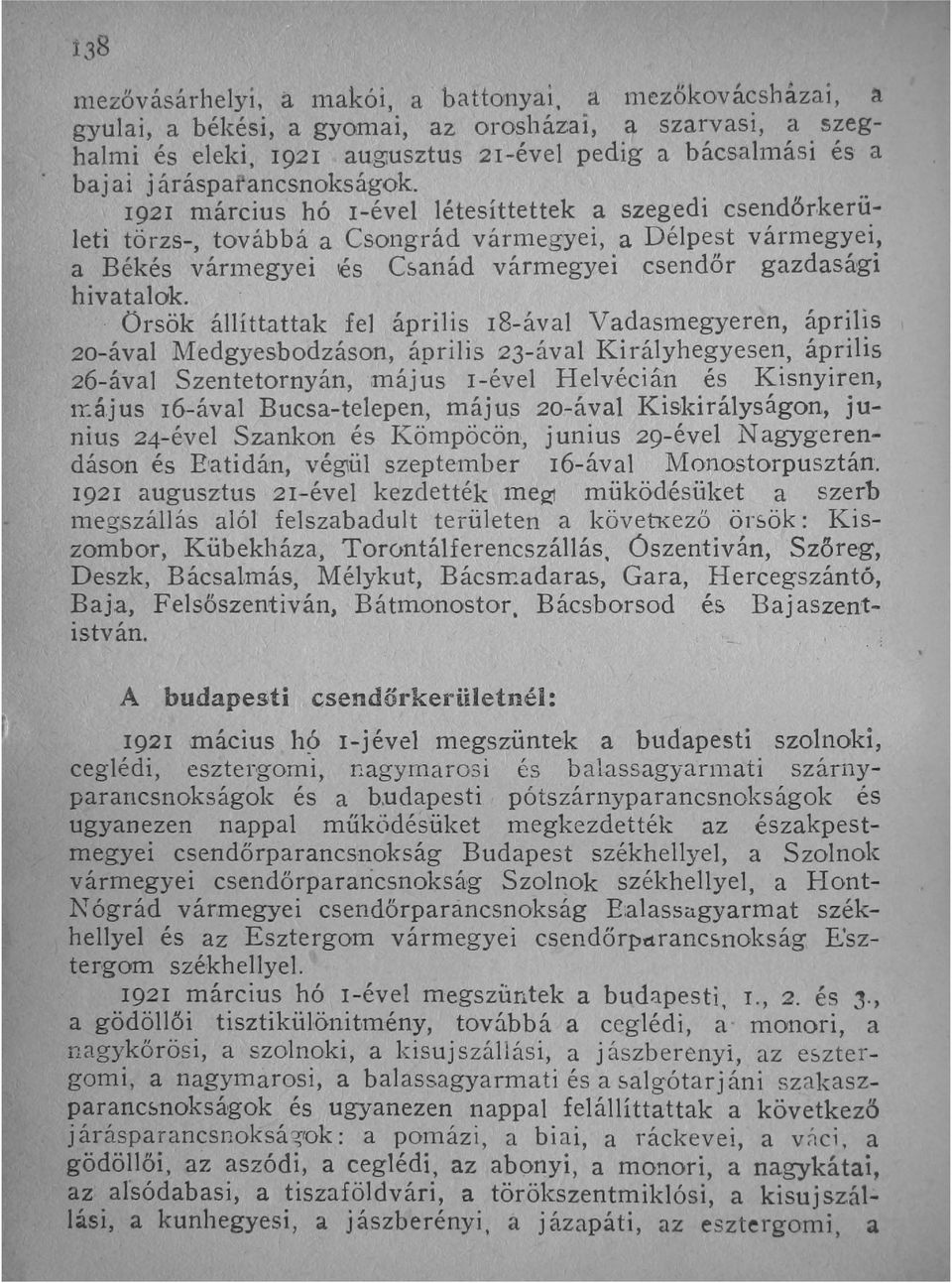 ugyanezen nappal működésüket megkezdették az északpestmegyei csendőrparancsnokság Budapest székhellyel, a Szolnok vármegyei csendőrpararicsnokság Szolnok székhellyel, a I-Iont N ógrád vármegyei