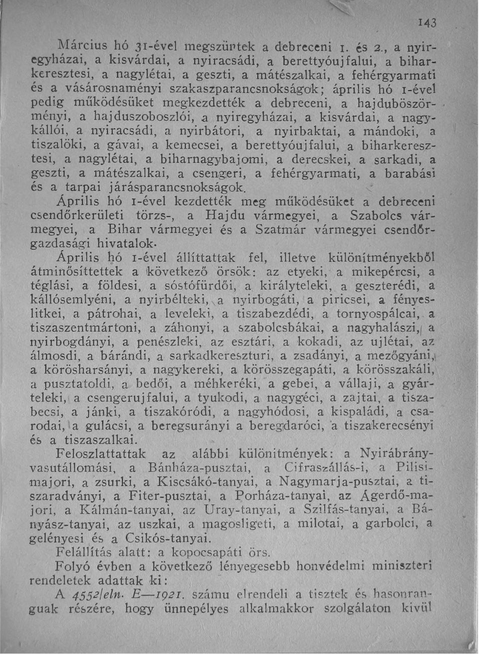 I-ével pedig működésüket megkezdették a debreceni, a hajduböszörményi, a haj duszoboszlói, a nyiregyházai, a kisvárdai, a nagykállói, a nyiracsádi, a nyirbátori, a nyirbaktai, a mándoki, a tiszalöki,
