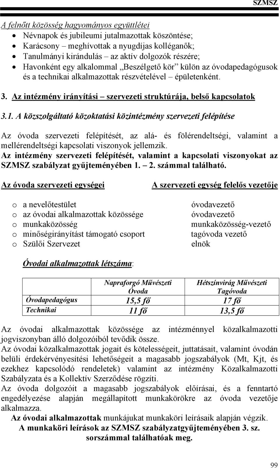 A közszolgáltató közoktatási közintézmény szervezeti felépítése Az óvoda szervezeti felépítését, az alá- és fölérendeltségi, valamint a mellérendeltségi kapcsolati viszonyok jellemzik.